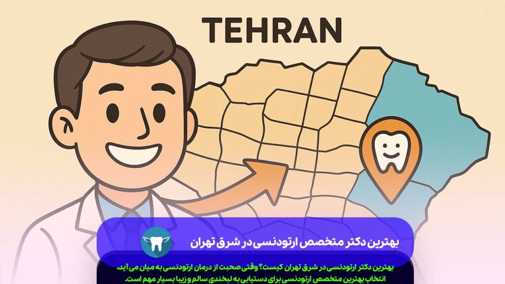 بهترین دکتر متخصص ارتودنسی در شرق تهران